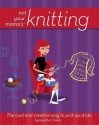 Not Your Mama's Knitting: The Cool and Creative Way to Pick Up Sticks - Heather Dixon