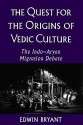 The Quest for the Origins of Vedic Culture: The Indo-Aryan Migration Debate - Edwin Bryant