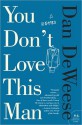 You Don't Love This Man: A Novel - Dan DeWeese