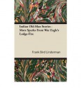 Indian Old-Man Stories: More Sparks from War Eagle's Lodge-Fire (The Authorized Edition) - Frank Bird Linderman, Charles M. Russell, Celeste River