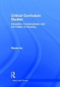 Critical Curriculum Studies: Education, Consciousness, and the Politics of Knowing - Wayne Au