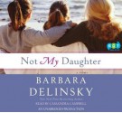 Not My Daughter - Barbara Delinsky, Cassandra Campbell