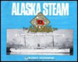 Alaska Steam: A Pictorial of the Alaska Steamship Company - Lucile McDonald, Lucile McDonald, Penny Rennick, Jean Chapman