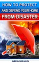 How To Protect and Defend Your Home From Disaster - Greg Nelson