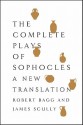 The Complete Plays of Sophocles: A New Translation - Sophocles, Robert Bagg, James Scully