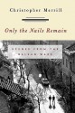 Only the Nails Remain: Scenes from the Balkan Wars - Christopher Merrill