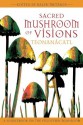 Sacred Mushroom of Visions: Teonanácatl: A Sourcebook on the Psilocybin Mushroom - Ralph Metzner