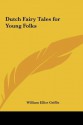 Dutch Fairy Tales for Young Folks - William Elliot Griffis