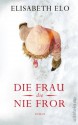 Die Frau, die nie fror - Elisabeth Elo, Jürgen Bürger, Kathrin Bielfeldt