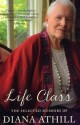 Life Class: The Selected Memoirs - Diana Athill