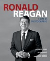 Ronald Reagan: A Life in Photographs - David Elliot Cohen, Peter M. Robinson, Newt Gingrich, Callista Gingrich, Peter Robinson