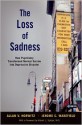 The Loss of Sadness: How Psychiatry Transformed Normal Sorrow Into Depressive Disorder - Allan V. Horwitz