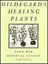 Hildegard's Healing Plants: From the Medieval Classic Physica - Hildegard of Bingen