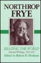 Northrop Frye: Reading the World: Selected Writings, 1935-1976 - Northrop Frye, Robert D. Denham