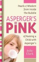 Asperger's in Pink: Pearls of Wisdom from inside the Bubble of Raising a Child with Asperger's - Julie Clark, Rudy Simone