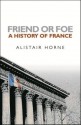 Friend or Foe: A History of France - Alistair Horne