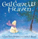 God Gave Us Heaven - Lisa Tawn Bergren, Laura J. Bryant