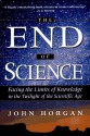 The End of Science: Facing the Limits of Knowledge in the Twilight of the Scientific Age - John Horgan