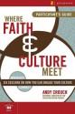 Where Faith & Culture Meet Participant's Guide: Six Sessions on How You Can Engage Your Culture - Collin Hansen