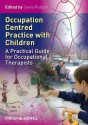 Occupation Centred Practice with Children: A Practical Guide for Occupational Therapists - Sylvia Rodger