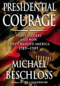 Presidential Courage: Brave Leaders & How They Changed America 1789-1989 - Michael R. Beschloss