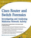 Cisco Router and Switch Forensics: Investigating and Analyzing Malicious Network Activity - Jesse Varsalone, Dale Liu