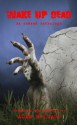 Wake Up Dead - An Undead Anthology - Suzanne Robb, Chantal Boudreau, Guy James, Mia Darien, Douglas Vance Castagna, Rebecca Snow, Caitlin Gunn, R.D Teun, Adam Millard