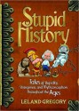 Stupid History: Tales of Stupidity, Strangeness, and Mythconceptions Throughout the Ages - Leland Gregory