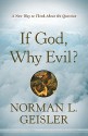 If God, Why Evil?: A New Way to Think About the Question - Norman L. Geisler