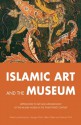 Islamic Art and the Museum: Approaches to Art and Archeology of the Muslim World in the Twenty-First Century - Benoit Junod, Georges Khalil, Stefan Weber, Gerhard Wolf