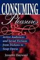 Consuming Pleasures: Active Audiences and Serial Fictions from Dickens to Soap Opera - Jennifer Hayward