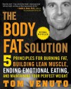 The Body Fat Solution: Five Principles for Burning Fat, Building Lean Muscle, Ending Emotional Eating, and Maintaining Your Perfect Weight - Tom Venuto