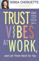 Trust Your Vibes at Work, and Let Them Work for You! - Sonia Choquette