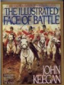 The Illustrated Face of Battle: A Study of Agincourt, Waterloo and the Somme - John Keegan