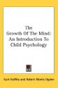 The Growth of the Mind: An Introduction to Child Psychology - Kurt Koffka, Robert Morris Ogden