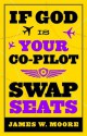 If God Is Your Co-Pilot, Swap Seats! - James W. Moore