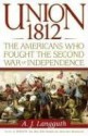 Union 1812: The Americans Who Fought the Second War of Independence - A.J. Langguth