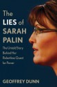 The Lies of Sarah Palin: The Untold Story Behind Her Relentless Quest for Power - Geoffrey Dunn