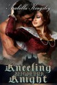 Kneeling Before Her Knight - Arabella Kingsley