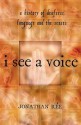 I See a Voice: Deafness, Language and the Senses--A Philosophical History - Jonathan Rée, Jonathan Rée