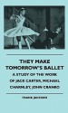 They Make Tomorrow's Ballet - A Study of the Work of Jack Carter, Michael Charnley, John Cranko - Frank Jackson