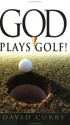 God Plays Golf! - David Curry