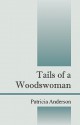 Tails of a Woodswoman - Patricia Anderson