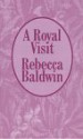 A Royal Visit - Rebecca Baldwin