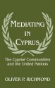 Mediating in Cyprus: The Cypriot Communities and the United Nations - Oliver P. Richmond