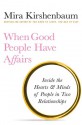 When Good People Have Affairs: Inside the Hearts & Minds of People in Two Relationships - Mira Kirshenbaum