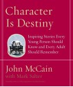 Character Is Destiny: Inspiring Stories Every Young Person Should Know and Every Adult Should Remember - John McCain, Mark Salter