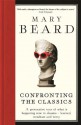 Confronting the Classics: Traditions, Adventures and Innovations - Mary Beard