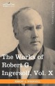 The Works Of Robert G. Ingersoll, Vol. X (In 12 Volumes) - Robert G. Ingersoll