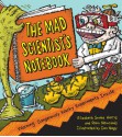 The Mad Scientist's Notebook: Warning! Dangerously Wacky Experiments Inside - Elizabeth Snoke Harris, Rain Newcomb, Ian Nagy